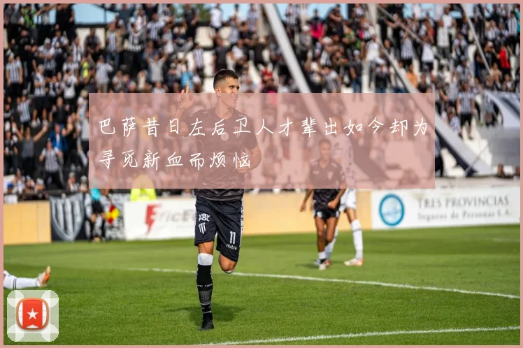 巴萨昔日左后卫人才辈出如今却为寻觅新血而烦恼