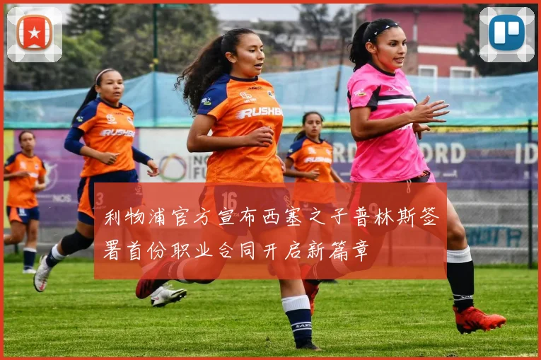 利物浦官方宣布西塞之子普林斯签署首份职业合同开启新篇章