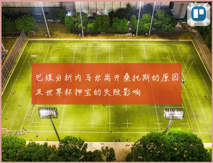 巴媒分析内马尔离开桑托斯的原因及世界杯押宝的失败影响