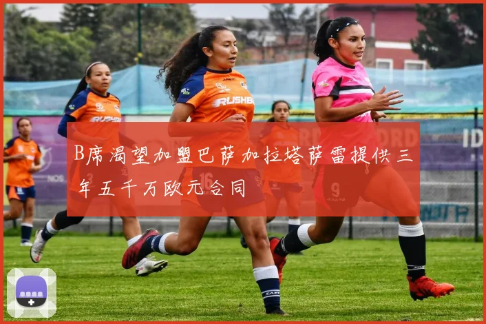 B席渴望加盟巴萨加拉塔萨雷提供三年五千万欧元合同